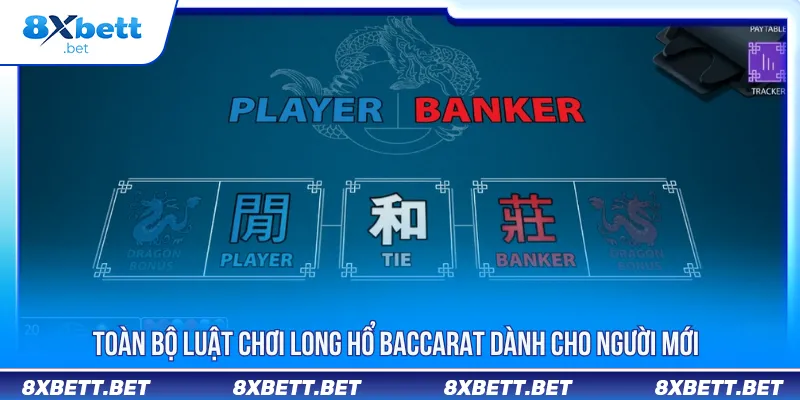 Long Hổ Baccarat - Chiến Lược Cược Thông Minh Tại 8Xbet 3 Người mới cần nắm luật chơi cơ bản khi tham gia tại 8Xbet